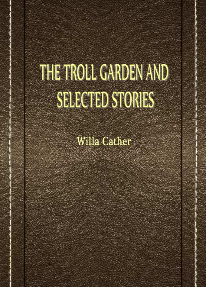 THE TROLL GARDEN AND SELECTED STORIES