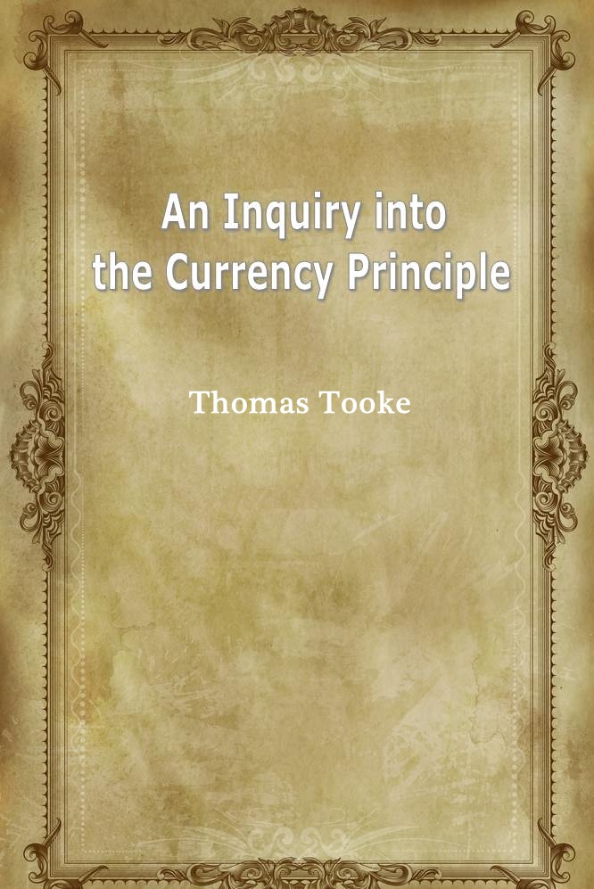 AN INQUIRY INTO THE CURRENCY PRINCIPLE